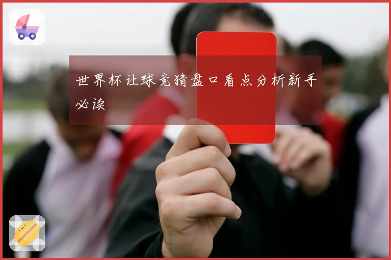 世界杯让球竞猜盘口看点分析新手必读