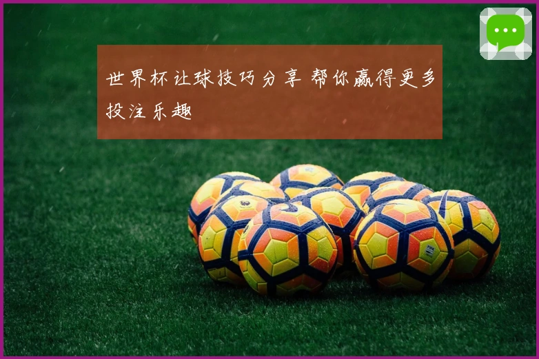 世界杯让球技巧分享 帮你赢得更多投注乐趣